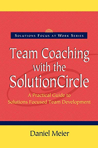 Team Coaching with the Solution Circle: A Practical Guide to Solutions Focused Team Development-image