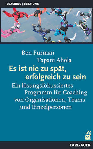 Es ist nie zu spät, erfolgreich zu sein: Ein lösungsfokussiertes Programm für Coaching von Organisationen, Teams und Einzelpersonen-image